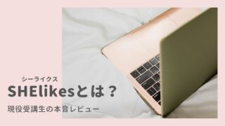 SHElikes（シーライクス）の評判＆口コミは？現役受講生が本音でレビュー